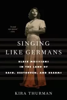 Image of Singing Like Germans : Black Musicians in the Land of Bach, Beethoven, and Brahms