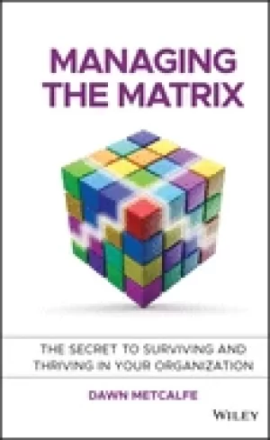Image of managing the matrix the secret to surviving and thriving in your organizati