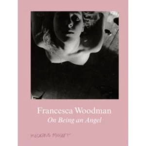 Image of Francesca Woodman : On Being an Angel