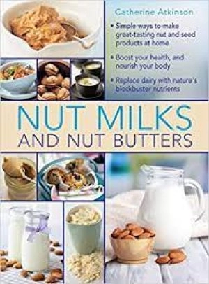 Image of Nut milks and nut butters by Catherine Atkinson