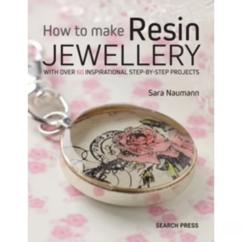 Image of How to Make Resin Jewellery : With Over 50 Inspirational Step-by-Step Projects
