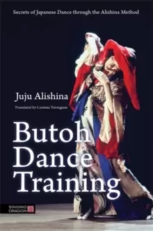 Image of Butoh Dance Training : Secrets of Japanese Dance Through the Alishina Method