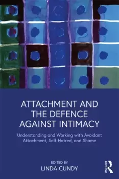Image of Attachment and the Defence Against IntimacyUnderstanding and Working with Avoidant Attachment Self-Hatred and Shame