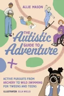 Image of The Autistic Guide to Adventure : Active Pursuits from Archery to Wild Swimming for Tweens and Teens
