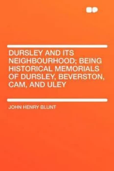 Image of Dursley and Its Neighbourhood Being Historical Memorials of Dursley Bever by John Henry Blunt Paperback