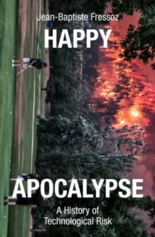 Image of Happy Apocalypse : A History of Technological Risk Hardback