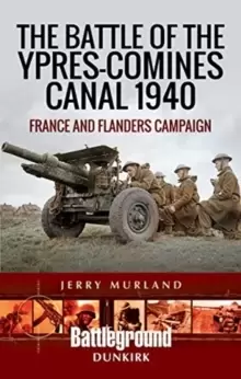 Image of The Battle of the Ypres-Comines Canal 1940 : France and Flanders Campaign