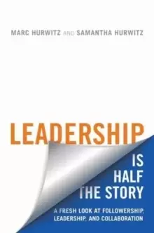 Image of Leadership is Half the Story : A Fresh Look at Followership, Leadership, and Collaboration