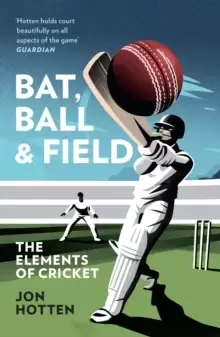 Image of Bat, Ball and Field : The Elements of Cricket