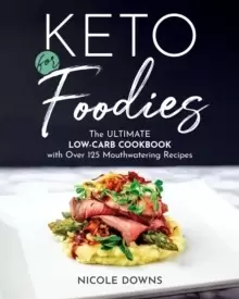 Image of Keto For Foodies : The Ultimate Low-Carb Cookbook with over 125 Mouthwatering Recipes