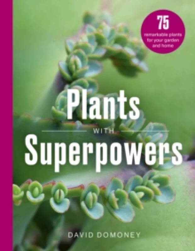 Image of Plants with Superpowers : 75 Remarkable Plants for your Garden and Home Hardback