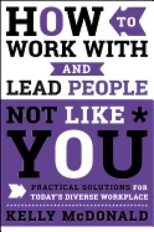 Image of how to work with and lead people not like you practical solutions for today