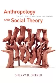 Image of Anthropology and Social Theory : Culture, Power, and the Acting Subject