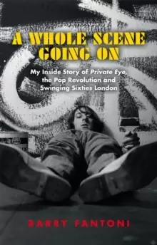 Image of A Whole Scene Going On : My Story of Private Eye, the Pop Revolution and Swinging Sixties London