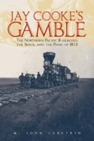 Image of jay cookes gamble the northern pacific railroad the sioux and the panic of