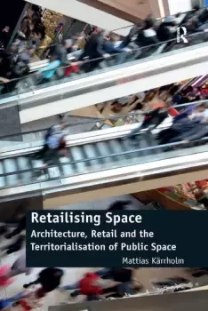 Image of Retailising Space Architecture Retail and the Territorialisation of Public Space