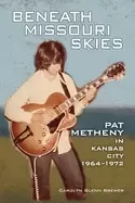 Image of beneath missouri skies pat metheny in kansas city 1964 1972