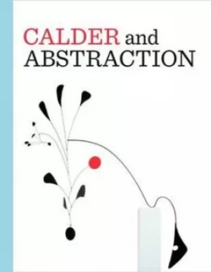 Image of Calder and abstraction by Stephanie Barron