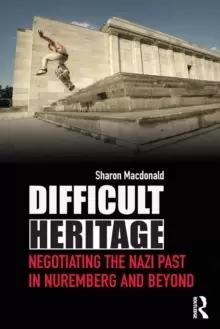Image of Difficult Heritage : Negotiating the Nazi Past in Nuremberg and Beyond