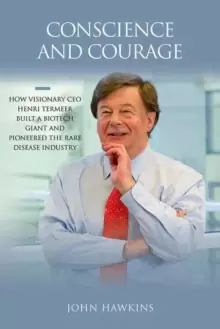 Image of Conscience and Courage : How Visionary CEO Henri Termeer Built a Biotech Giant and Pioneered the Rare Disease Industry