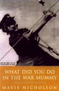 Image of What Did You Do in the War Mummy by Mavis Nicholson Hardback