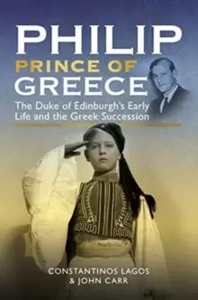 Image of Philip, Prince of Greece : The Duke of Edinburgh's Early Life and the Greek Succession
