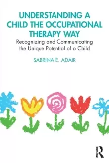 Image of Understanding a Child the Occupational Therapy Way : Recognizing and Communicating the Unique Potential of a Child