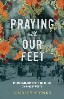 Image of Praying with Our Feet : Pursuing Justice and Healing on the Streets