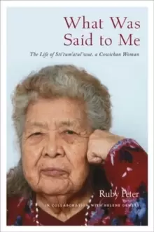 Image of What Was Said to Me : The Life of Sti'tum'atul'wut, a Cowichan Woman