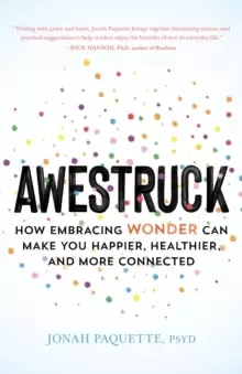 Image of Awestruck : How Developing a Sense of Wonder Can Make You Happier, Healthier, and More Connected