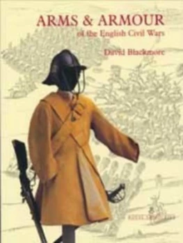 Image of Arms and Armour of the English Civil Wars by David Blackmore Hardback