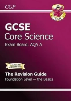 Image of Gcse Aqa a Core Science. Foundation - the Basics the Revision Guide by Ellen Bowness Hardback