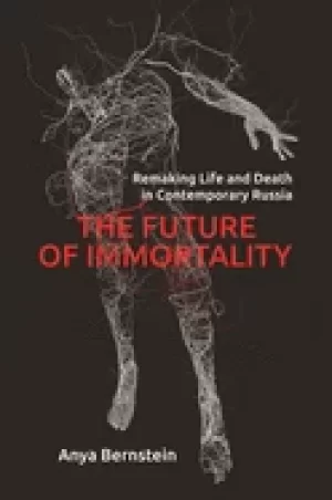 Image of future of immortality remaking life and death in contemporary russia