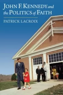 Image of John F. Kennedy and the Politics of Faith