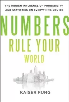 Image of Numbers Rule Your World: The Hidden Influence of Probabilities and Statistics on Everything You Do