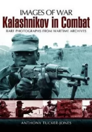 Image of The Kalashnikov in combat by Anthony Tucker-Jones