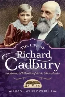 Image of The Life of Richard Cadbury : Socialist, Philanthropist & Chocolatier