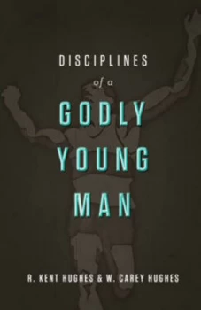 Image of Disciplines of a Godly Young Man by R. Kent Hughes and Carey Hughes Hardback