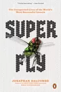 Image of super fly the unexpected lives of the worlds most successful insects