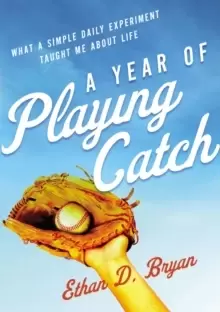 Image of A Year of Playing Catch : What a Simple Daily Experiment Taught Me about Life