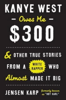 Image of Kanye West Owes Me Dollar 300 by Jensen Karp Hardback