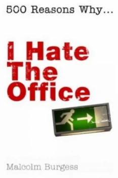 Image of 500 Reasons Why - I Hate the Office by Malcolm Burgess Hardback