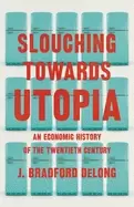 Image of slouching towards utopia an economic history of the twentieth century