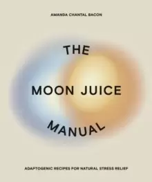 Image of The Moon Juice Manual : Adaptogenic Recipes for Natural Stress Relief