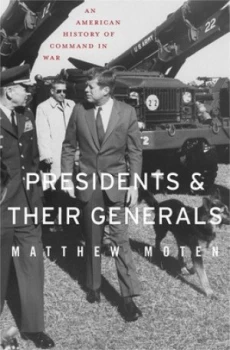Image of Presidents and Their Generals by Matthew Moten Hardback
