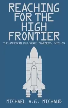 Image of Reaching for the High Frontier : The American Pro-Space Movement, 1972-84