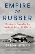 Image of empire of rubber firestones scramble for land and power in liberia