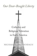 Image of our dear bought liberty catholics and religious toleration in early america