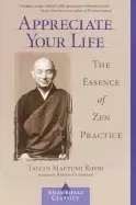 Image of appreciate your life the essence of zen practice
