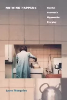 Image of Nothing Happens : Chantal Akermans Hyperrealist Everyday